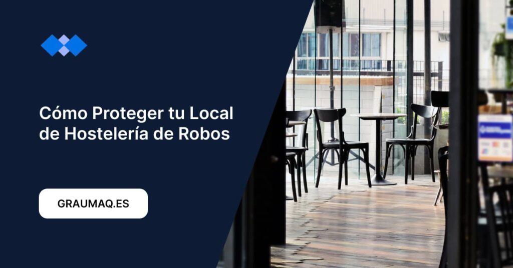 Cómo Proteger tu Local de Hostelería de Robos articulo by graumaq